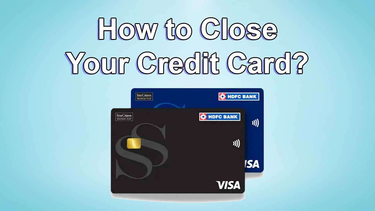 How to Permanently Close or Deactivate Your HDFC Bank Credit Card?